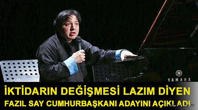 İktidarın değişmesi lazım diyen Fazıl Say Cumhurbaşkanı adayını açıkladı