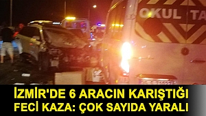İzmir'de 6 aracın karıştığı feci kaza: Çok sayıda yaralı