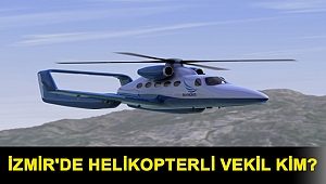 İZMİR'DE HELİKOPTERLİ VEKİL KİM?
