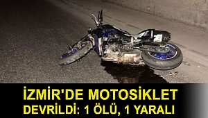 İzmir'de motosiklet devrildi: 1 ölü, 1 yaralı