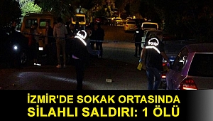 İzmir'de sokak ortasında silahlı saldırı: 1 ölü