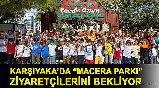 Karşıyaka’da “Macera Parkı” ziyaretçilerini bekliyor