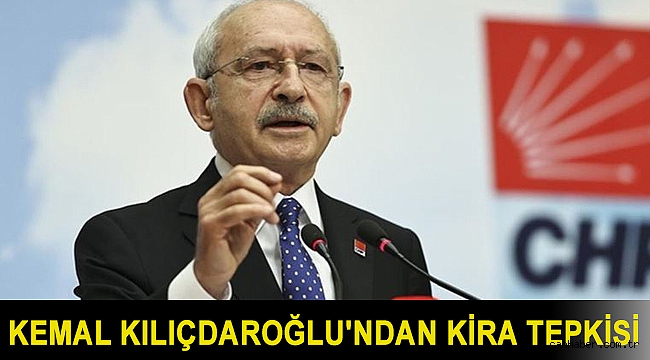 Kemal Kılıçdaroğlu'ndan kira tepkisi