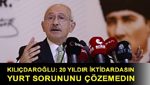 Kılıçdaroğlu: 20 yıldır iktidardasın yurt sorununu çözemedin