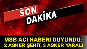 MSB acı haberi duyurdu: 2 asker şehit, 3 asker yaralı