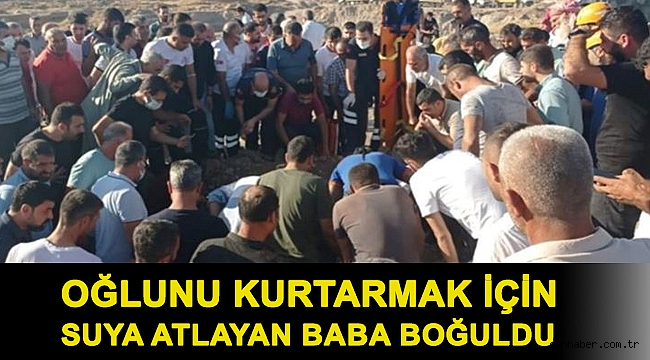 Oğlunu kurtarmak için suya atlayan baba boğuldu