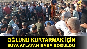 Oğlunu kurtarmak için suya atlayan baba boğuldu