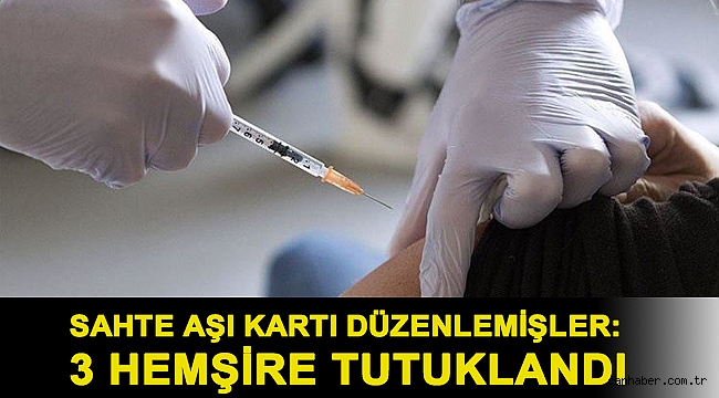 Sahte aşı kartı düzenlemişler: 3 Hemşire tutuklandı