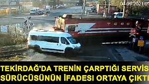 Tekirdağ'da trenin çarptığı servis sürücüsünün ifadesi ortaya çıktı