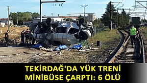 Tekirdağ'da yük treni minibüse çarptı: 6 ölü