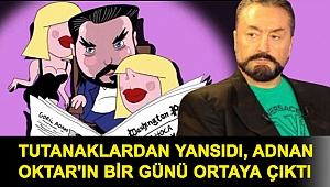 Tutanaklardan yansıdı, Adnan Oktar'ın bir günü ortaya çıktı