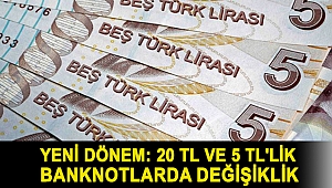 Yeni dönem: 20 TL ve 5 TL'lik banknotlarda değişiklik