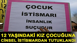 12 Yaşındaki kız çocuğuna cinsel istismardan tutuklandı