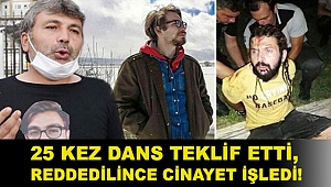 25 kez dans teklif etti, reddedilince cinayet işledi!