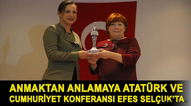 ANMAKTAN ANLAMAYA ATATÜRK VE CUMHURİYET KONFERANSI EFES SELÇUK’TA