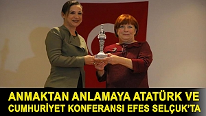 ANMAKTAN ANLAMAYA ATATÜRK VE CUMHURİYET KONFERANSI EFES SELÇUK’TA