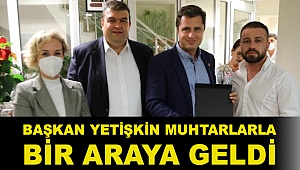 Başkan Yetişkin muhtarlarla bir araya geldi