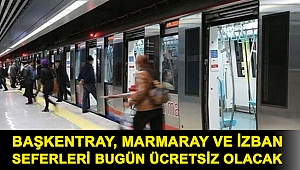 Başkentray, Marmaray ve İZBAN seferleri bugün ücretsiz olacak