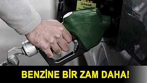 Benzine bir zam daha!