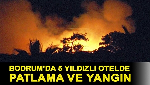 Bodrum'da 5 yıldızlı otelde patlama ve yangın