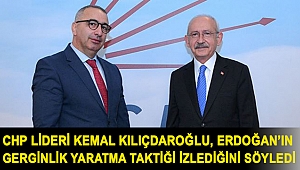 CHP lideri Kemal Kılıçdaroğlu, Erdoğan’ın gerginlik yaratma taktiği izlediğini söyledi
