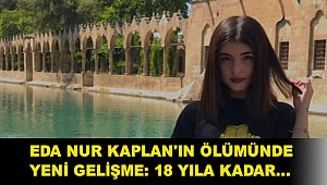 Eda Nur Kaplan'ın ölümünde yeni gelişme: 18 yıla kadar...