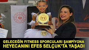 GELECEĞİN FITNESS SPORCULARI ŞAMPİYONA HEYECANINI EFES SELÇUK’TA YAŞADI