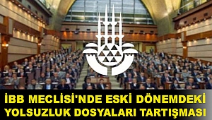 İçişleri Bakanlığı el koymuştu: İBB Meclisi'nde eski dönemdeki yolsuzluk dosyaları tartışması
