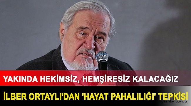 İlber Ortaylı'dan 'hayat pahalılığı' tepkisi: Yakında hekimsiz, hemşiresiz kalacağız