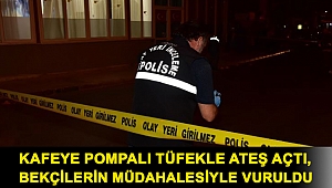 Kafeye pompalı tüfekle ateş açtı, bekçilerin müdahalesiyle vuruldu