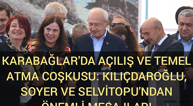Karabağlar'da açılış ve temel atma coşkusu: Kılıçdaroğlu, Soyer ve Selvitopu'ndan önemli mesajlar!