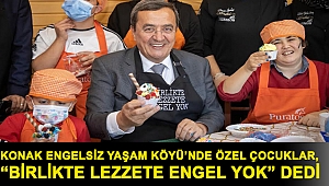 Konak Engelsiz Yaşam Köyü’nde özel çocuklar, “Birlikte Lezzete Engel Yok” dedi