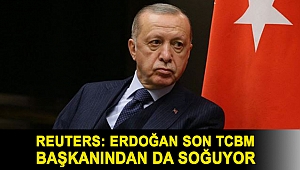 Reuters: Erdoğan son TCBM başkanından da soğuyor
