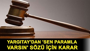 Yargıtay 2. Hukuk Dairesi, 'Sen paramla varsın' sözünü boşanma sebebi saydı