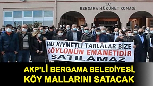 AKP’li Bergama Belediyesi, köy mallarını satacak