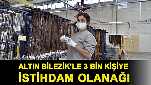 Altın Bilezik’le 3 bin kişiye istihdam olanağı