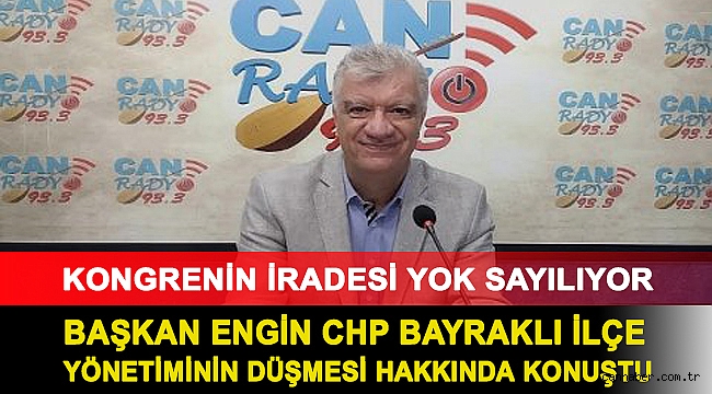 BAŞKAN ENGİN CHP BAYRAKLI İLÇE YÖNETİMİNİN DÜŞMESİ HAKKINDA KONUŞTU: KONGRENİN İRADESİ YOK SAYILIYOR
