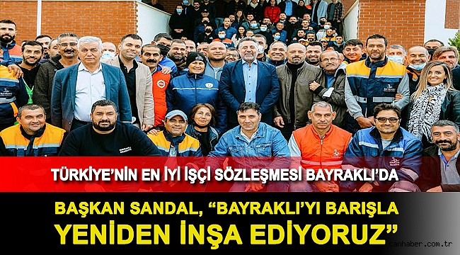BAŞKAN SANDAL, “BAYRAKLI’YI BARIŞLA YENİDEN İNŞA EDİYORUZ”