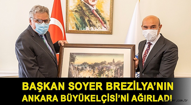 Başkan Soyer Brezilya’nın Ankara Büyükelçisi’ni ağırladı