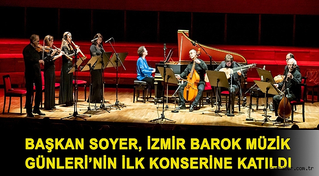 Başkan Soyer, İzmir Barok Müzik Günleri’nin ilk konserine katıldı