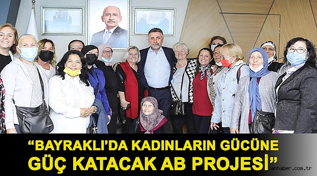 “BAYRAKLI’DA KADINLARIN GÜCÜNE GÜÇ KATACAK AB PROJESİ”