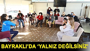 BAYRAKLI’DA ‘YALNIZ DEĞİLSİNİZ’