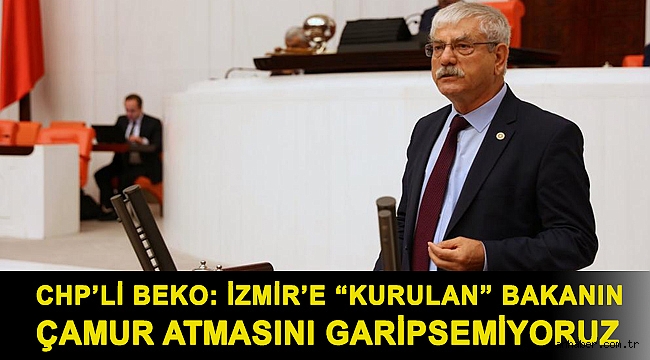 Beko: İzmir’e “kurulan” bakanın çamur atmasını garipsemiyoruz