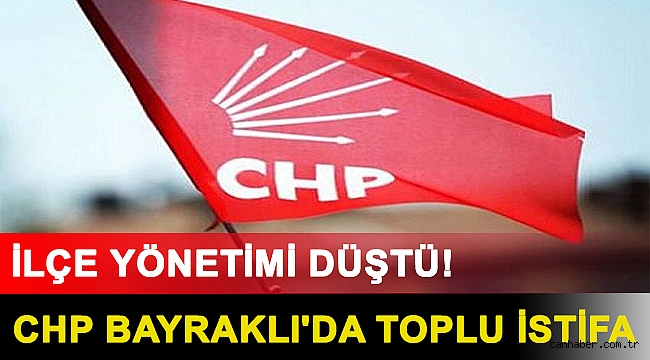 CHP Bayraklı'da toplu istifa: İlçe yönetimi düştü!