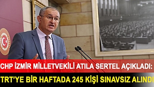CHP İzmir Milletvekili Atila Sertel açıkladı: TRT’ye bir haftada 245 kişi sınavsız alındı