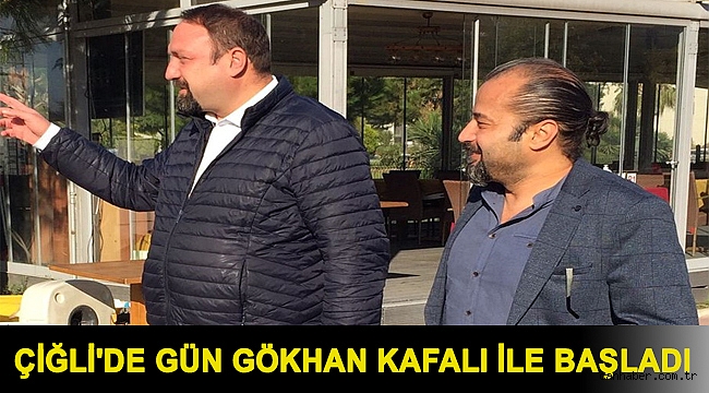 ÇİĞLİ'DE GÜN GÖKHAN KAFALI İLE BAŞLADI..