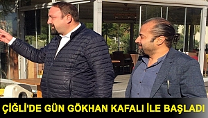 ÇİĞLİ'DE GÜN GÖKHAN KAFALI İLE BAŞLADI..