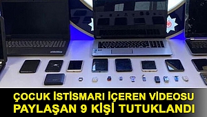 Çocuk istismarı içeren videosu paylaşan 9 kişi tutuklandı