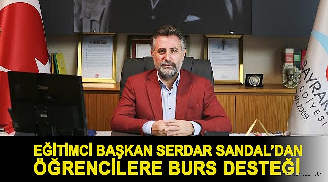 EĞİTİMCİ BAŞKAN SERDAR SANDAL’DAN ÖĞRENCİLERE BURS DESTEĞİ