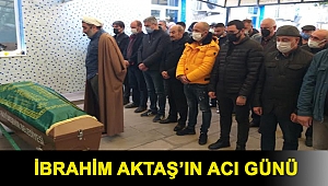 İbrahim Aktaş’ın acı günü
